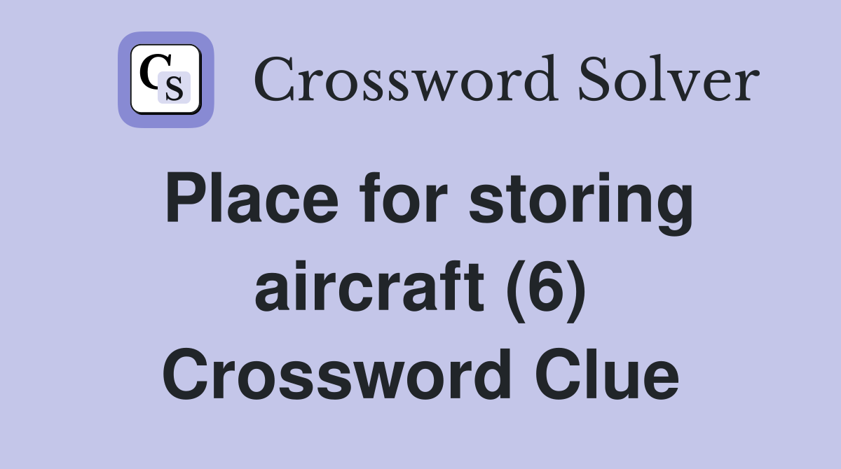 Place for storing aircraft (6) Crossword Clue Answers Crossword Solver